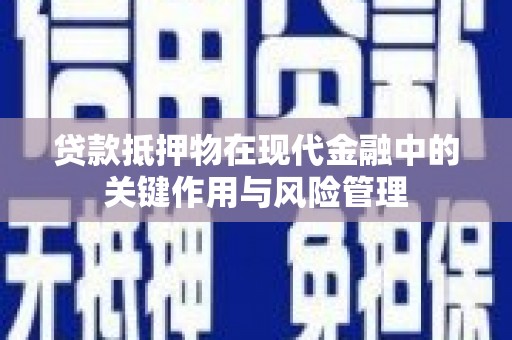叙永贷款抵押物在现代金融中的关键作用与风险管理