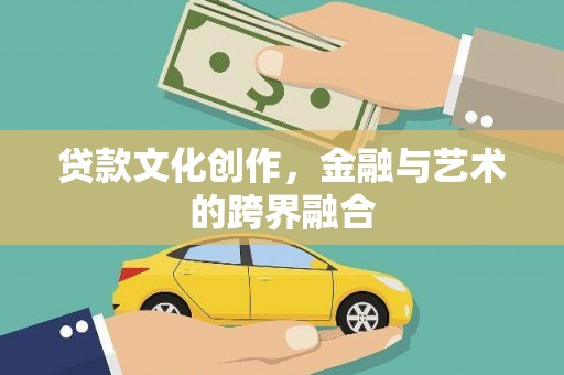 叙永贷款文化创作，金融与艺术的跨界融合