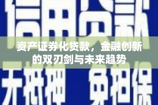 叙永资产证券化贷款，金融创新的双刃剑与未来趋势
