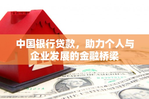叙永中国银行贷款，助力个人与企业发展的金融桥梁